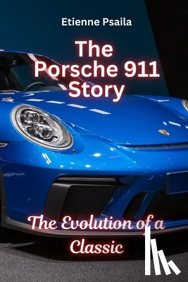 Psaila, Etienne - The Porsche 911 Story: The Evolution of a Classic: The Evolution of a Classic