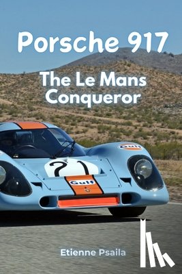Psaila, Etienne - Porsche 917: The Le Mans Conqueror