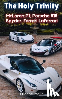 Psaila, Etienne - The Holy Trinity: McLaren P1, Porsche 918 Spyder, Ferrari LaFerrari