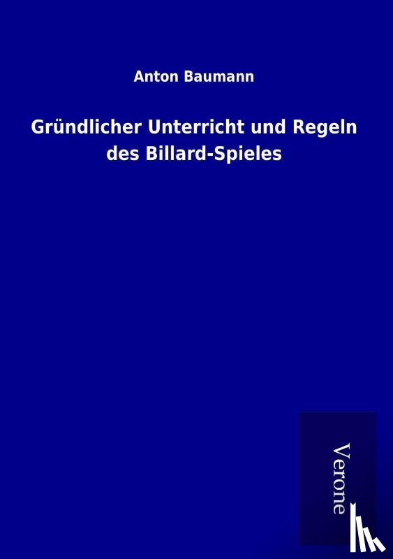 Baumann, Anton - Gründlicher Unterricht und Regeln des Billard-Spieles