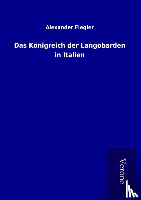 Flegler, Alexander - Das Königreich der Langobarden in Italien