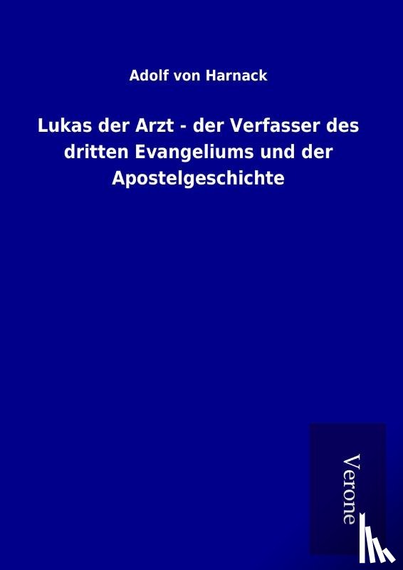 Harnack, Adolf Von - Lukas der Arzt - der Verfasser des dritten Evangeliums und der Apostelgeschichte