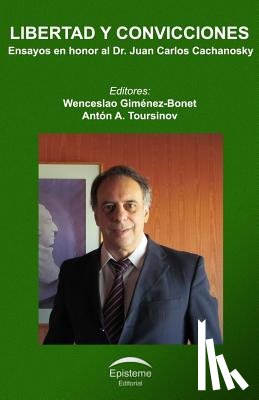 Toursinov, Antón A. - Libertad y convicciones: Ensayos en honor al Dr. Juan Carlos Cachanosky