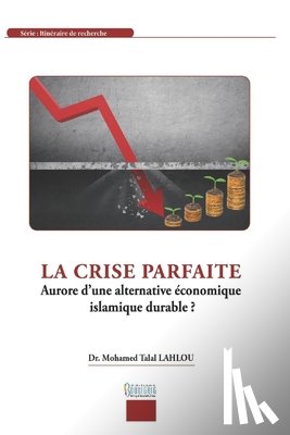 Lahlou, Mohamed Talal - La crise parfaite: Aurore d'une alternative économique islamique durable