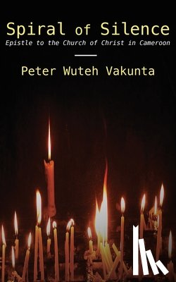Vakunta, Peter Wuteh - Spiral of Silence: Epistle to the Church of Christ in Cameroon