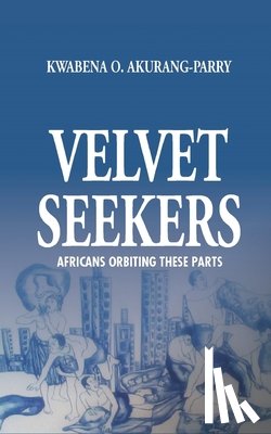 Akurang-Parry, Kwabena O. - Velvet Seekers: Africans Orbiting These Parts