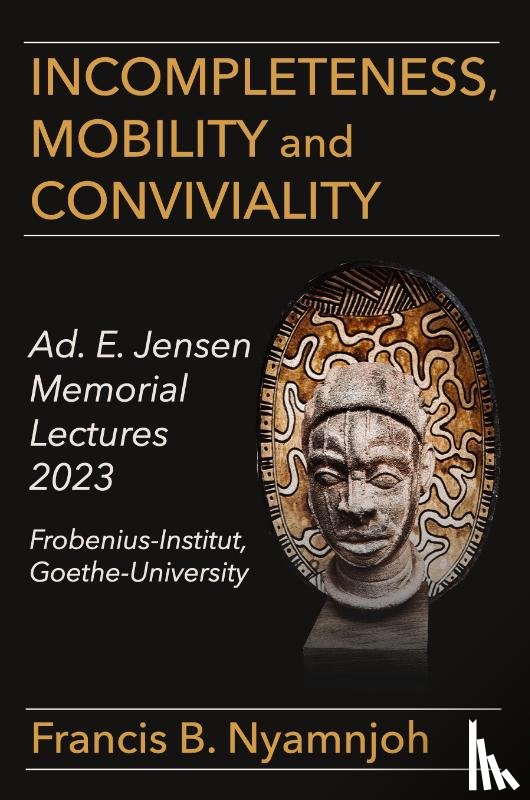 Nyamnjoh, Francis B. - Incompleteness Mobility and Conviviality