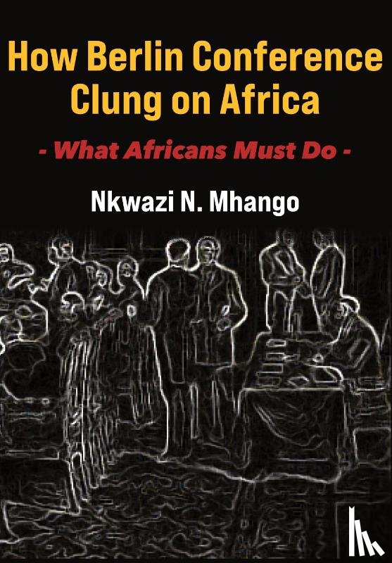 Mhango, Nkwazi N. - How Berlin Conference Clung on Africa