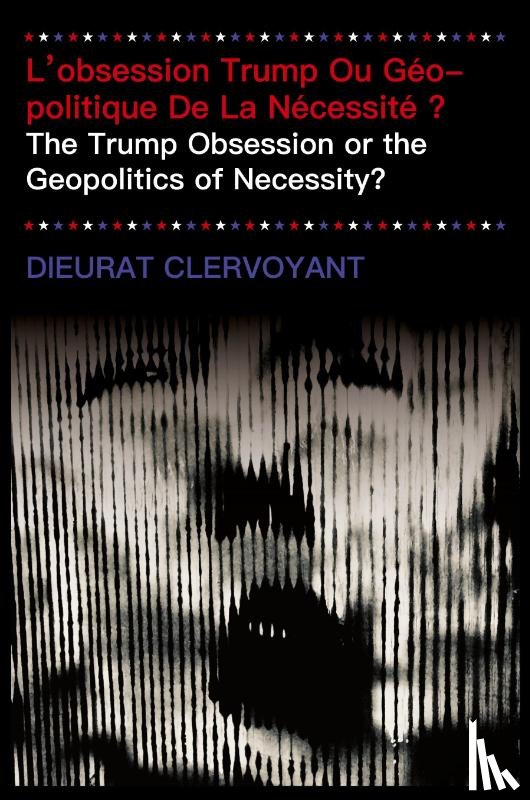 Clervoyant, Dieurat - L'obsession Trump Ou Géopolitique De La Nécessité ?