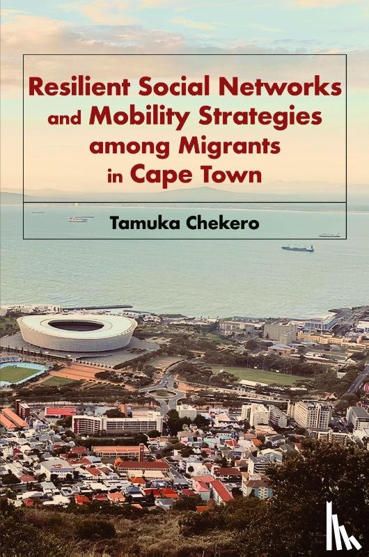 Chekero, Tamuka - Resilient Social Networks and Mobility Strategies among Migrants in Cape Town