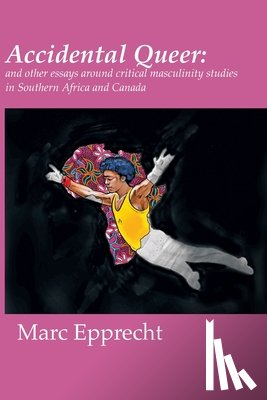 Epprecht, Marc - Accidental Queer: and other essays around critical masculinity studies in Southern Africa and Canada
