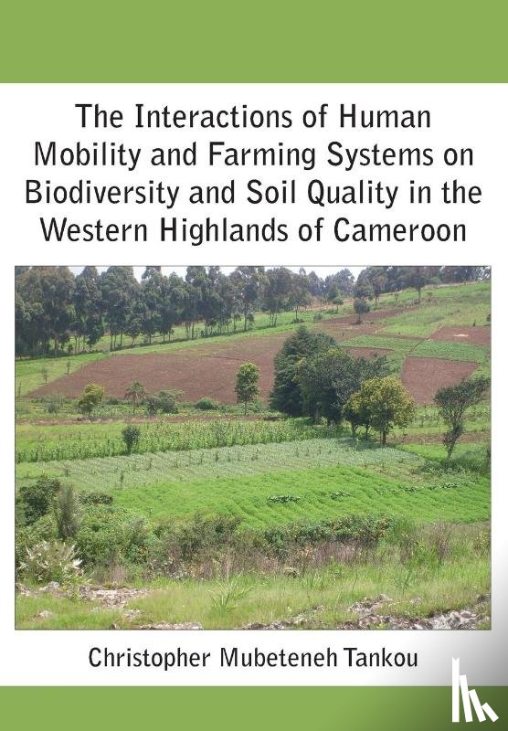 Tankou, Christopher Mubeteneh - The Interactions of Human Mobility and Farming Systems on Biodiversity and Soil Quality in the Western Highlands of Cameroon
