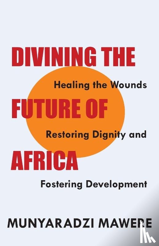 Mawere, Munyaradzi - Divining the Future of Africa. Healing the Wounds, Restoring Dignity and Fostering Development