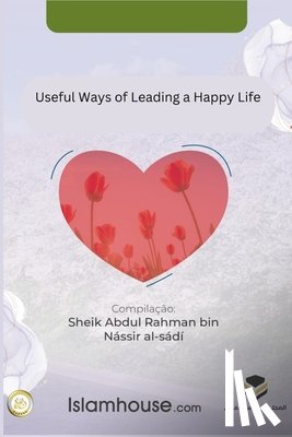 Abdur-Rahman Bin Nasir As-Sadi - Useful Ways of Leading a Happy Life