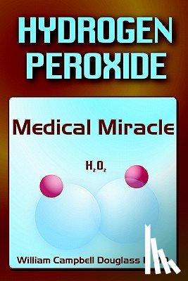 Douglass, William Campbell - Hydrogen Peroxide - Medical Miracle