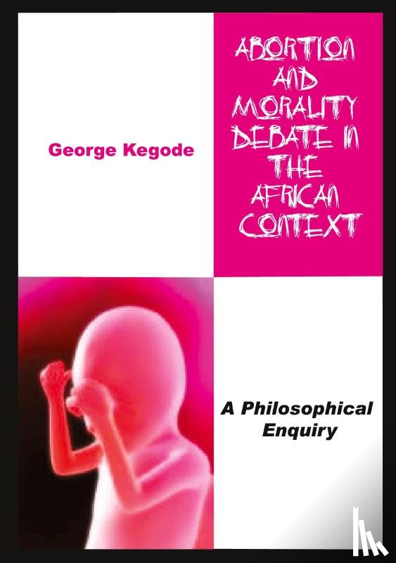 Kegode, George - Abortion and Morality Debate in the African Context. a Philosophical Enquiry