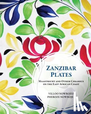 Nowrojee, Pheroze - Zanzibar Plates: Maastricht and Other Ceramics on the East African Coast