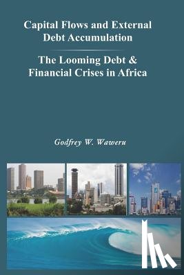 Waweru, Godfrey W. - Capital Flows and External Debt Accumulation - The Looming Debt & Financial Crises in Africa