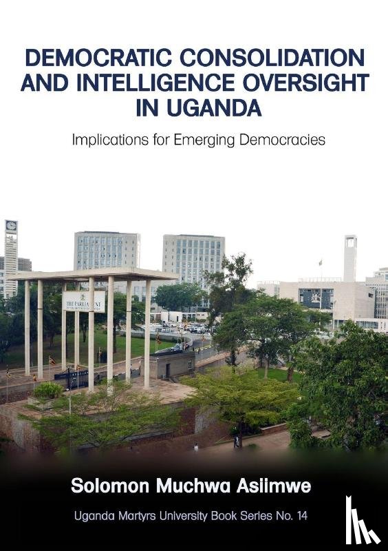 Asiimwe, Solomon Muchwa - Democratic Consolidation and Intelligence Oversight in Uganda