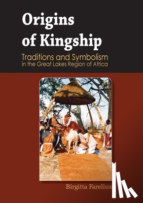 Farelius, Birgitta - Origins of Kingship Traditions and Symbolism in the Great Lakes Region of Africa