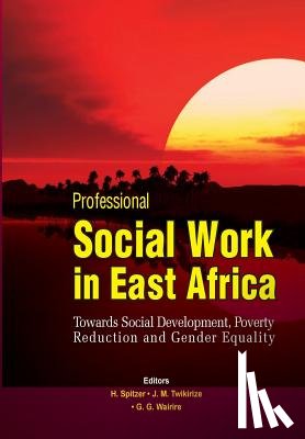  - Professional Social Work in East Africa. Towards Social Development, Poverty Reduction and Gender Equality