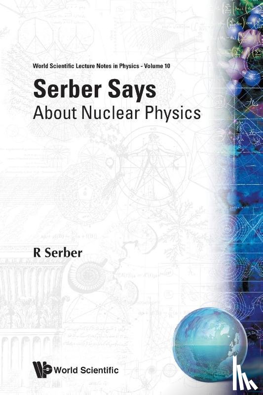 Robert (-) Serber - Serber Says: About Nuclear Physics
