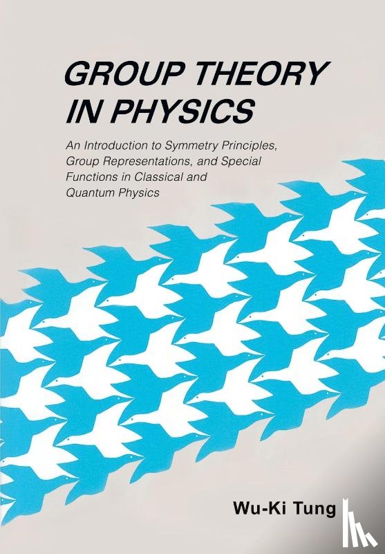 Tung, Wu-ki (Univ Of Washington - Group Theory In Physics: An Introduction To Symmetry Principles, Group Representations, And Special Functions In Classical And Quantum Physics