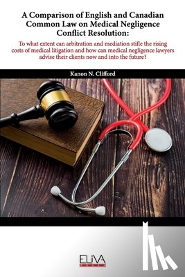 Clifford, Kanon N. - A Comparison of English and Canadian Common Law on Medical Negligence Conflict Resolution