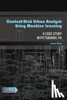 Rhee, Jinmo - Context-rich Urban Analysis Using Machine Learning: A Case Study in Pittsburgh, PA