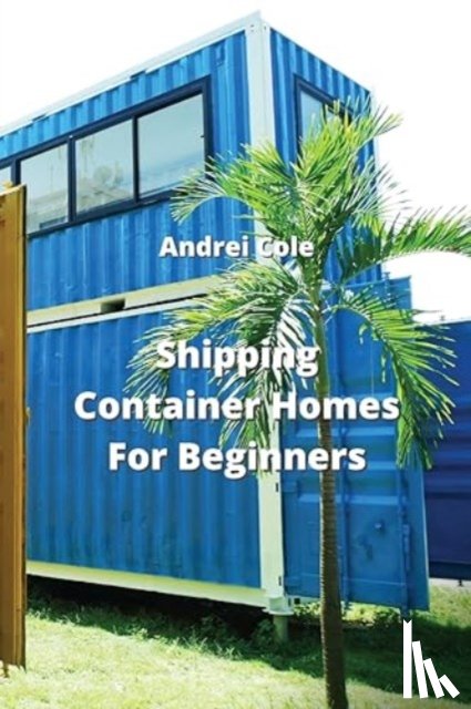 Cole, Andrei - Shipping Container Homes For Beginners