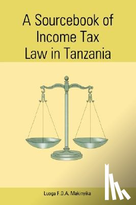 Luoga, F. D. a. Makinyika, Makiniyika, Luoga, Makinyika, Luoga - A Sourcebook of Income Tax Law in Tanzan