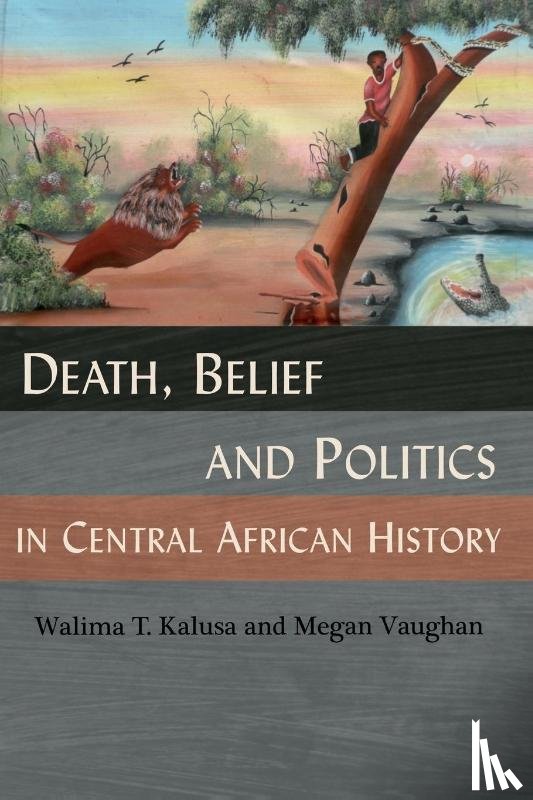 Kalusa, Walima T, Vaughan, Megan - Death, Belief and Politics in Central African History