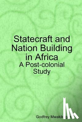 Mwakikagile, Godfrey - Statecraft and Nation Building in Africa: A Post-colonial Study
