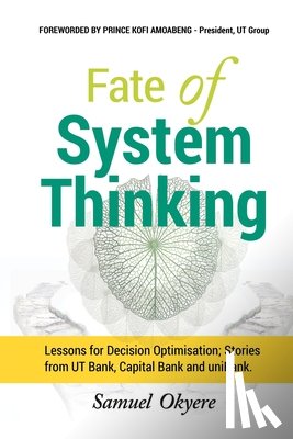 Okyere, Samuel - Fate of System Thinking: Lessons for Decision Optimisation; Stories from UT Bank, Capital Bank and uniBank.