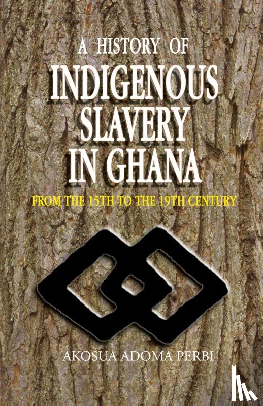 Perbi, Akosua Adoma - A History of Indigenous Slavery in Ghana