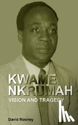 Rooney, David - Kwame Nkrumah. Vision and Tragedy