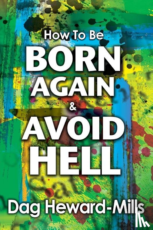 Heward-Mills, Dag - How to be Born Again and avoid Hell