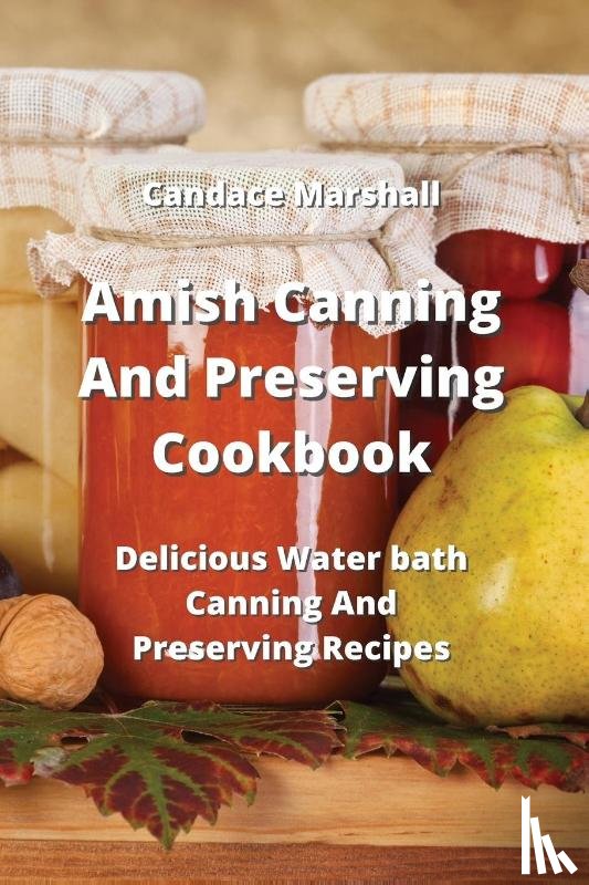 Marshall, Candace - Amish Canning And Preserving Cookbook