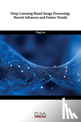 Liu, Ying - Deep Learning Based Image Processing: Recent Advances and Future Trends