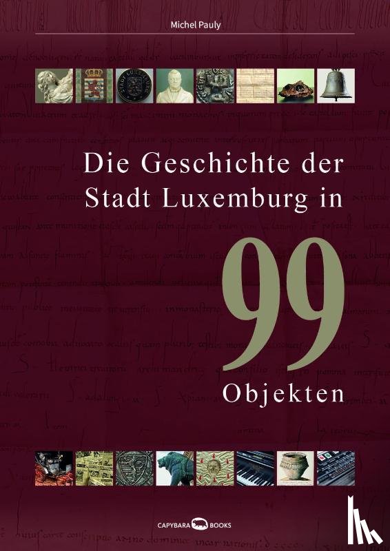 Pauly, Michel - Die Geschichte der Stadt Luxemburg in 99 Objekten