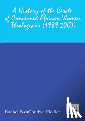 Fiedler, Rachel Vnyagondwe - A History of the Circle of Concerned African Women Theologians 1989-2007