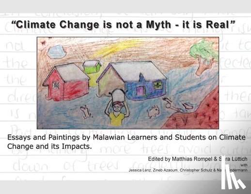 Rompel, Matthias - "Climate Change is not a Myth - it is Real": Essays and Paintings by Malawian Learners and Students on Climate Change and its Impacts.
