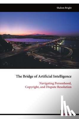 Bright, Shalom - The Bridge of Artificial Intelligence: Navigating Personhood, Copyright, and Dispute Resolution