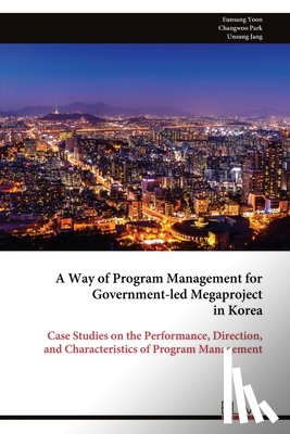 Park, Changwoo - A Way of Program Management for Government-led Megaproject in Korea: Case Studies on the Performance, Direction, and Characteristics of Program Manage