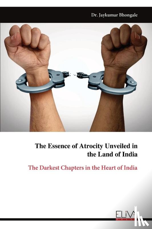 Bhongale, Jaykumar - The Essence of Atrocity Unveiled in the Land of India