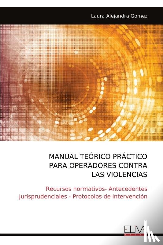 Gomez, Laura Alejandra - MANUAL TEÓRICO PRÁCTICO PARA OPERADORES CONTRA LAS VIOLENCIAS