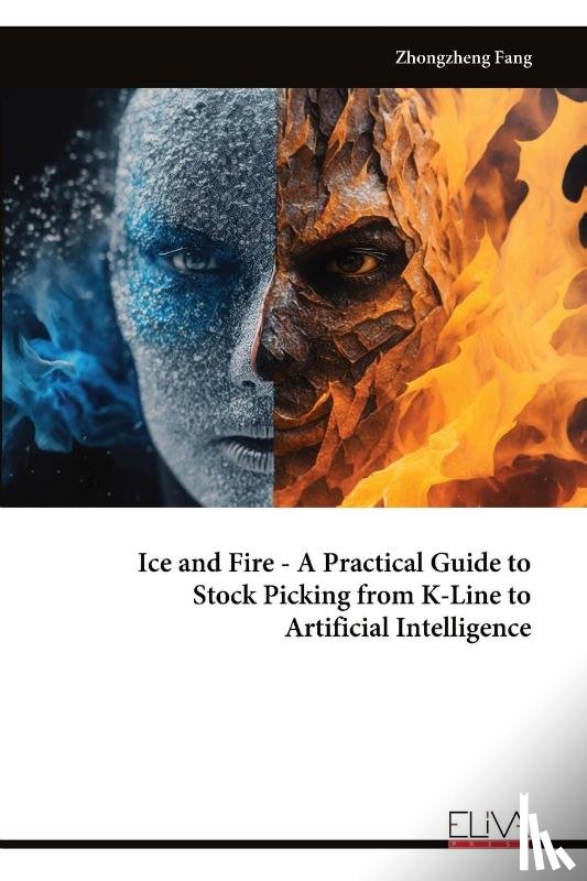 Fang, Zhongzheng - Ice and Fire - A Practical Guide to Stock Picking from K-Line to Artificial Intelligence