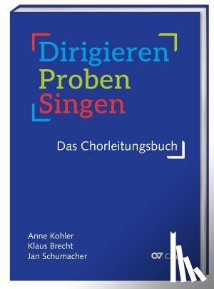 Kohler, Anne, Brecht, Klaus, Schumacher, Jan - Dirigieren - Proben - Singen. Das Chorleitungsbuch