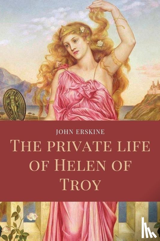 Erskine, John - The private life of Helen of Troy