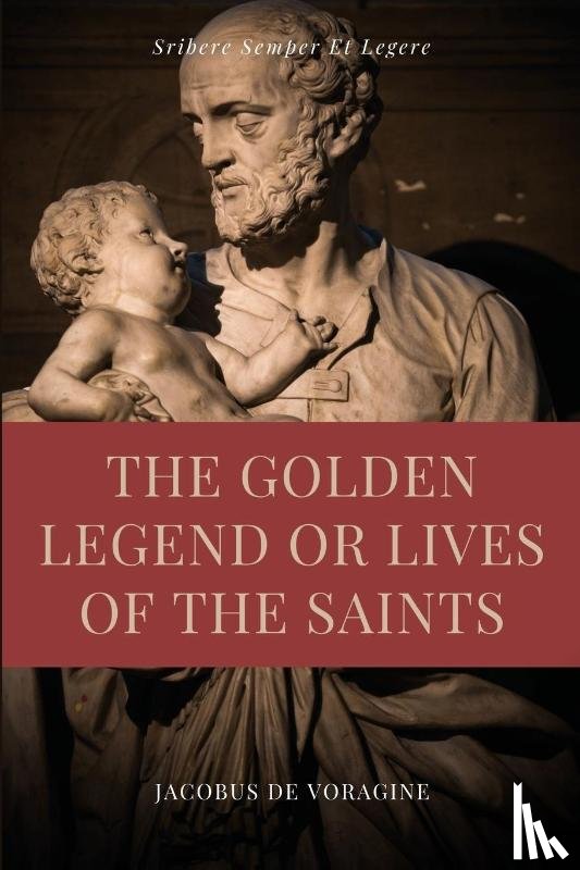 De Voragine, Jacobus - The Golden Legend or Lives of the Saints